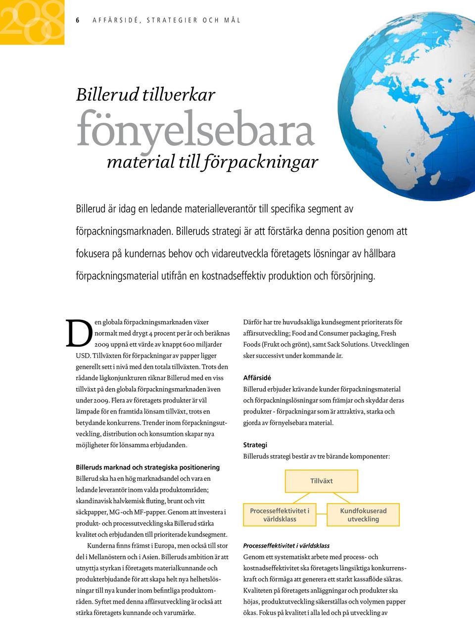 produktion och försörjning. Den globala förpackningsmarknaden växer normalt med drygt 4 procent per år och beräknas 2009 uppnå ett värde av knappt 600 miljarder USD.