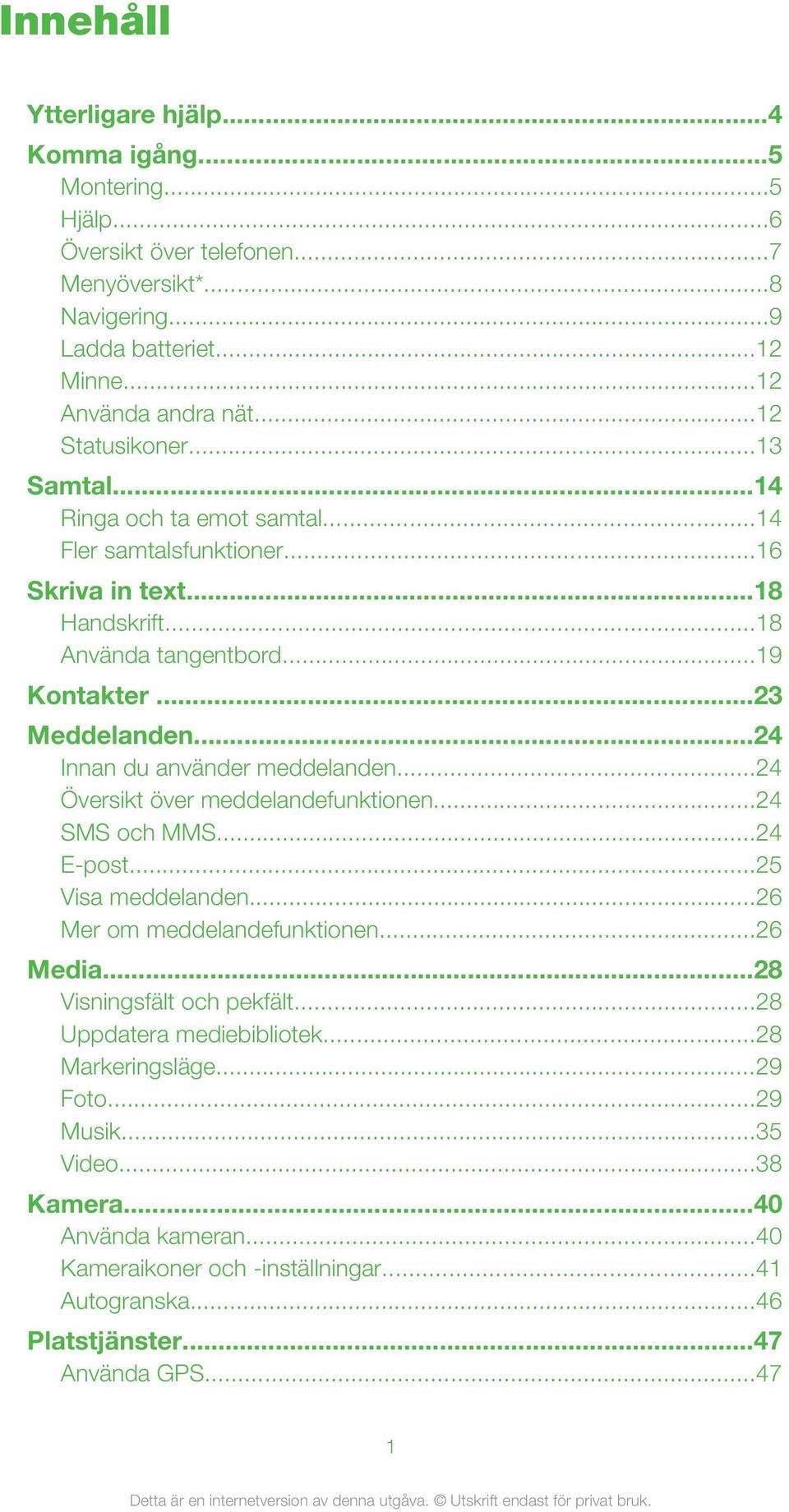 ..24 Innan du använder meddelanden...24 Översikt över meddelandefunktionen...24 SMS och MMS...24 E-post...25 Visa meddelanden...26 Mer om meddelandefunktionen...26 Media.