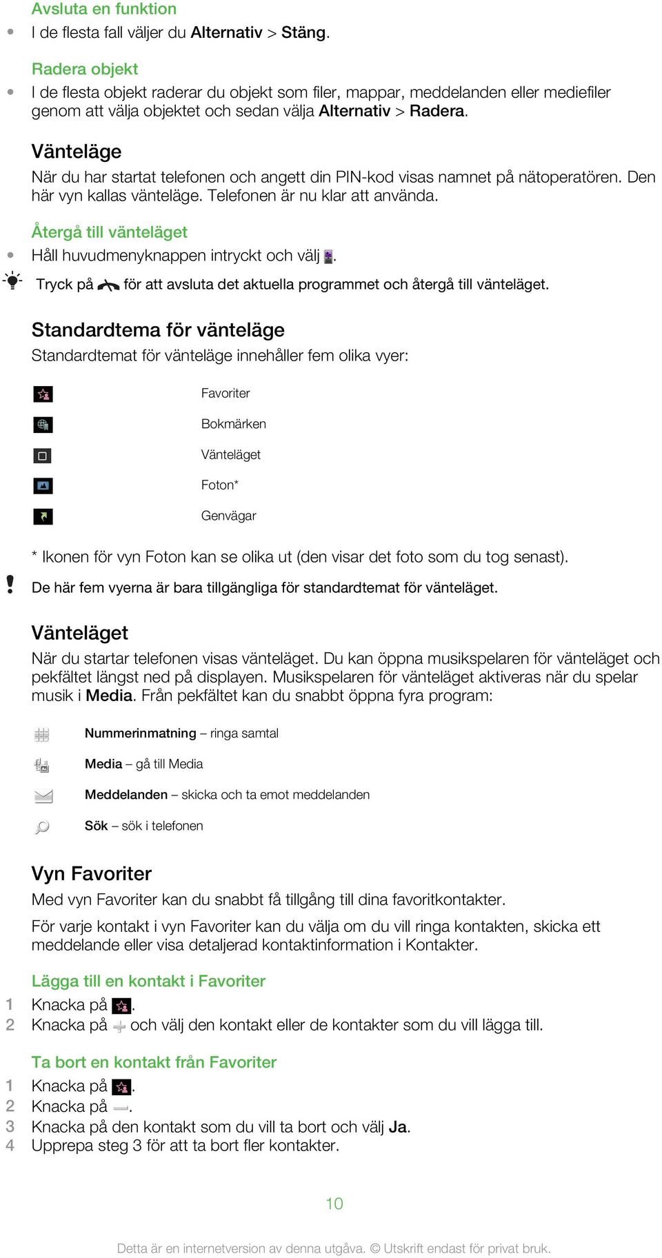 Vänteläge När du har startat telefonen och angett din PIN-kod visas namnet på nätoperatören. Den här vyn kallas vänteläge. Telefonen är nu klar att använda.