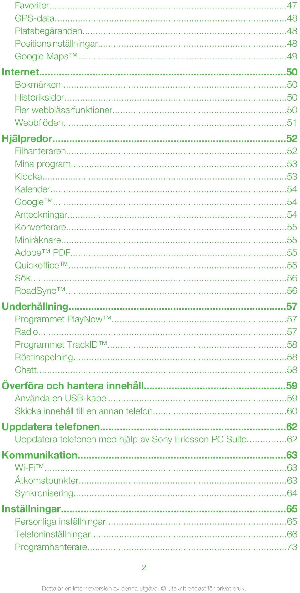 ..57 Programmet PlayNow...57 Radio...57 Programmet TrackID...58 Röstinspelning...58 Chatt...58 Överföra och hantera innehåll...59 Använda en USB-kabel...59 Skicka innehåll till en annan telefon.