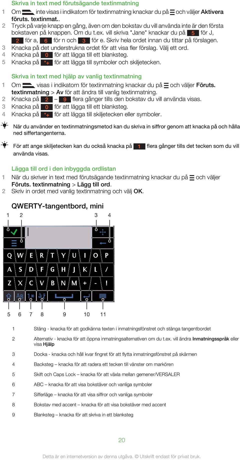 Välj ett ord. 4 Knacka på 0 för att lägga till ett blanksteg. 5 Knacka på *+ för att lägga till symboler och skiljetecken.