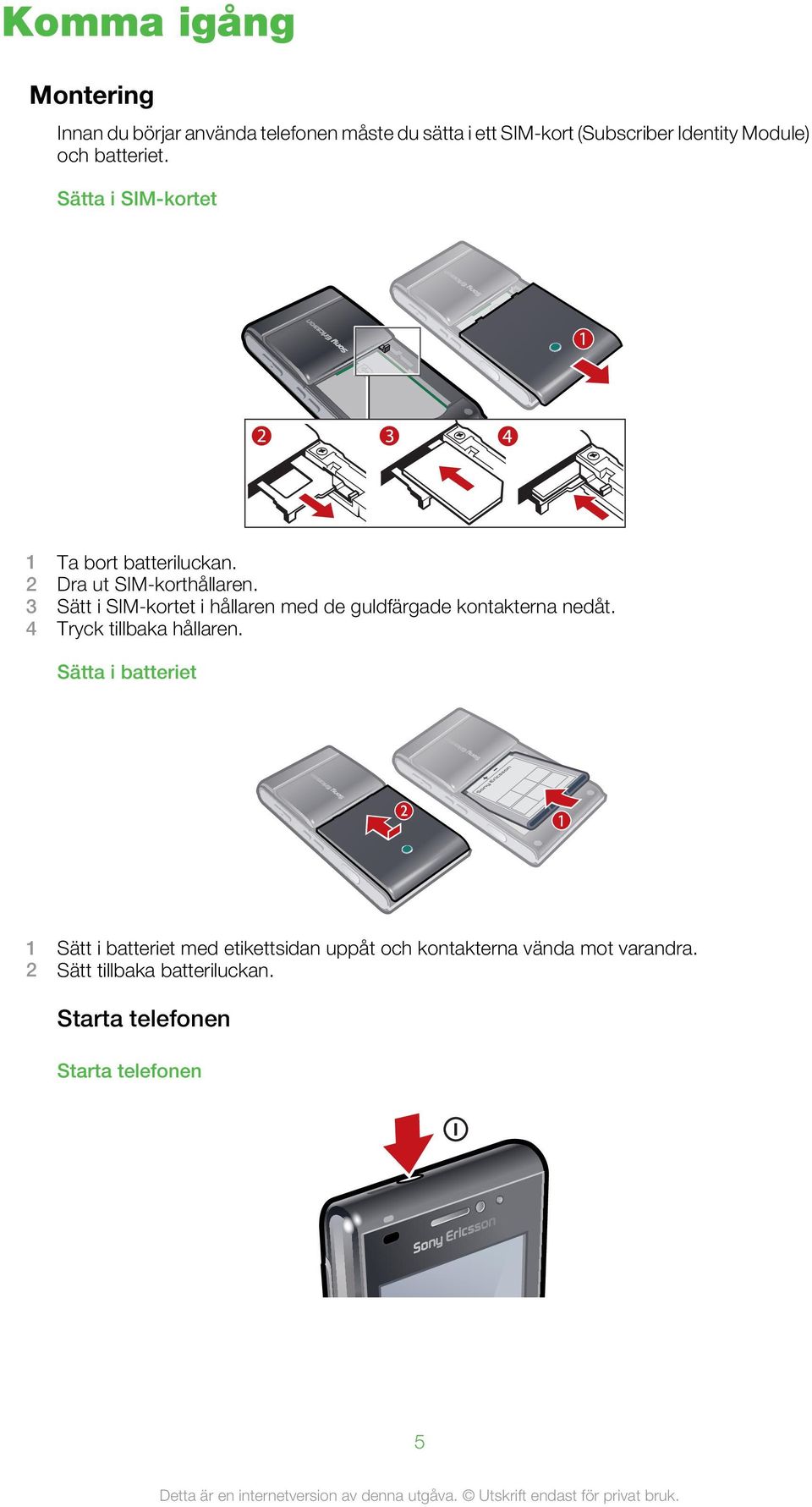 3 Sätt i SIM-kortet i hållaren med de guldfärgade kontakterna nedåt. 4 Tryck tillbaka hållaren.