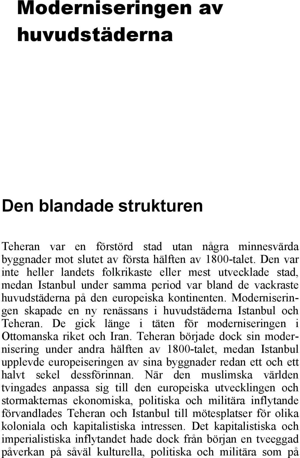 Moderniseringen skapade en ny renässans i huvudstäderna Istanbul och Teheran. De gick länge i täten för moderniseringen i Ottomanska riket och Iran.
