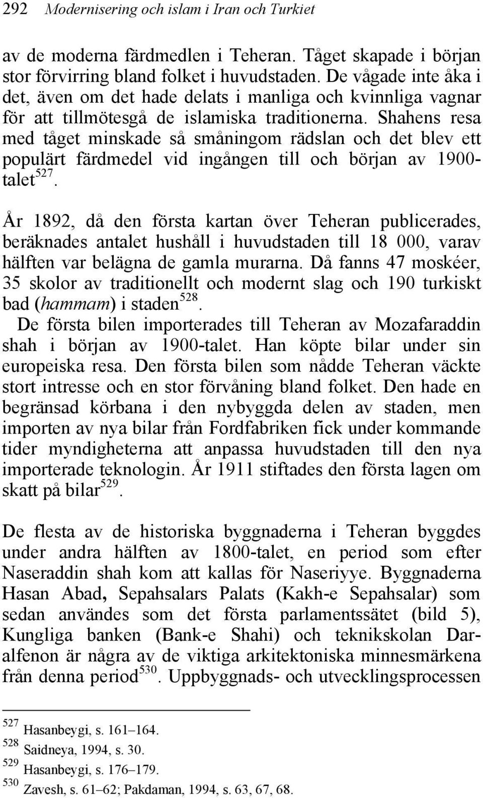 Shahens resa med tåget minskade så småningom rädslan och det blev ett populärt färdmedel vid ingången till och början av 1900- talet 527.