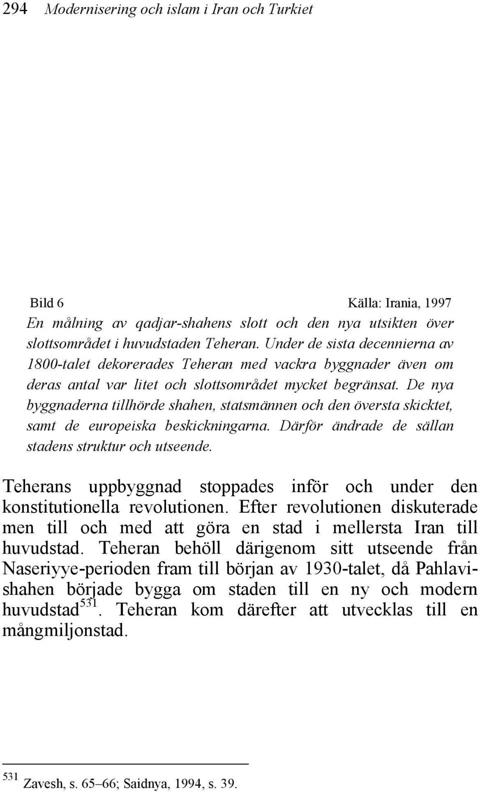 De nya byggnaderna tillhörde shahen, statsmännen och den översta skicktet, samt de europeiska beskickningarna. Därför ändrade de sällan stadens struktur och utseende.