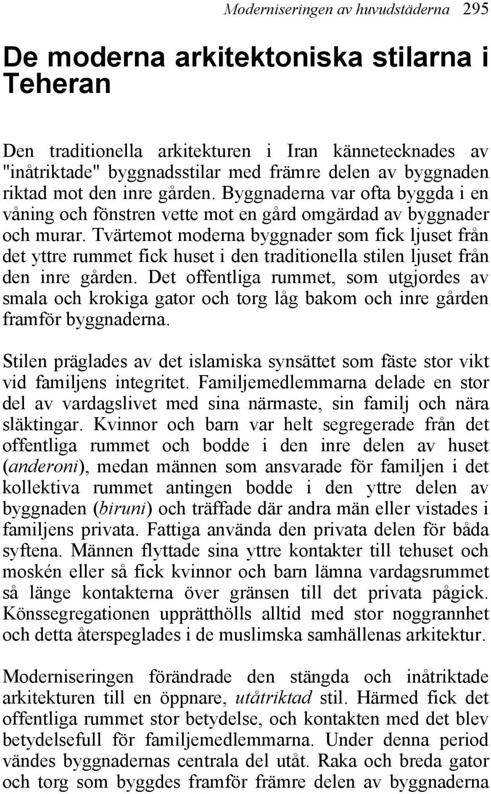 Tvärtemot moderna byggnader som fick ljuset från det yttre rummet fick huset i den traditionella stilen ljuset från den inre gården.