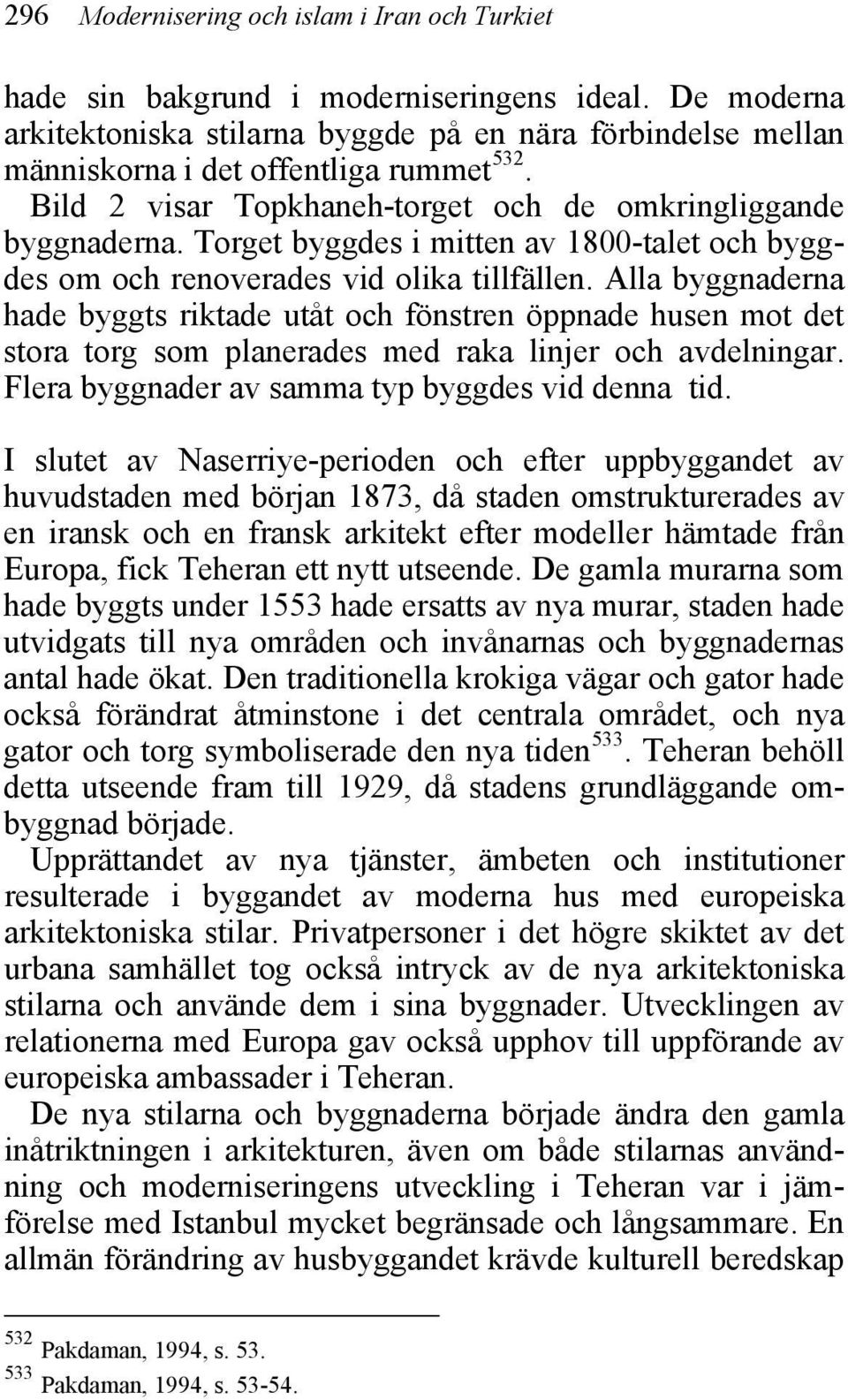Torget byggdes i mitten av 1800-talet och byggdes om och renoverades vid olika tillfällen.