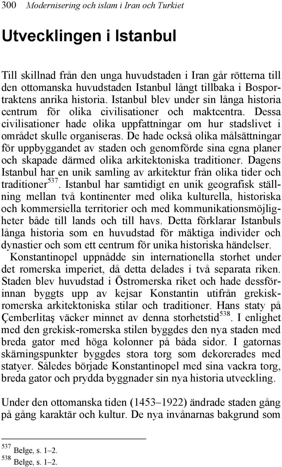 Dessa civilisationer hade olika uppfattningar om hur stadslivet i området skulle organiseras.
