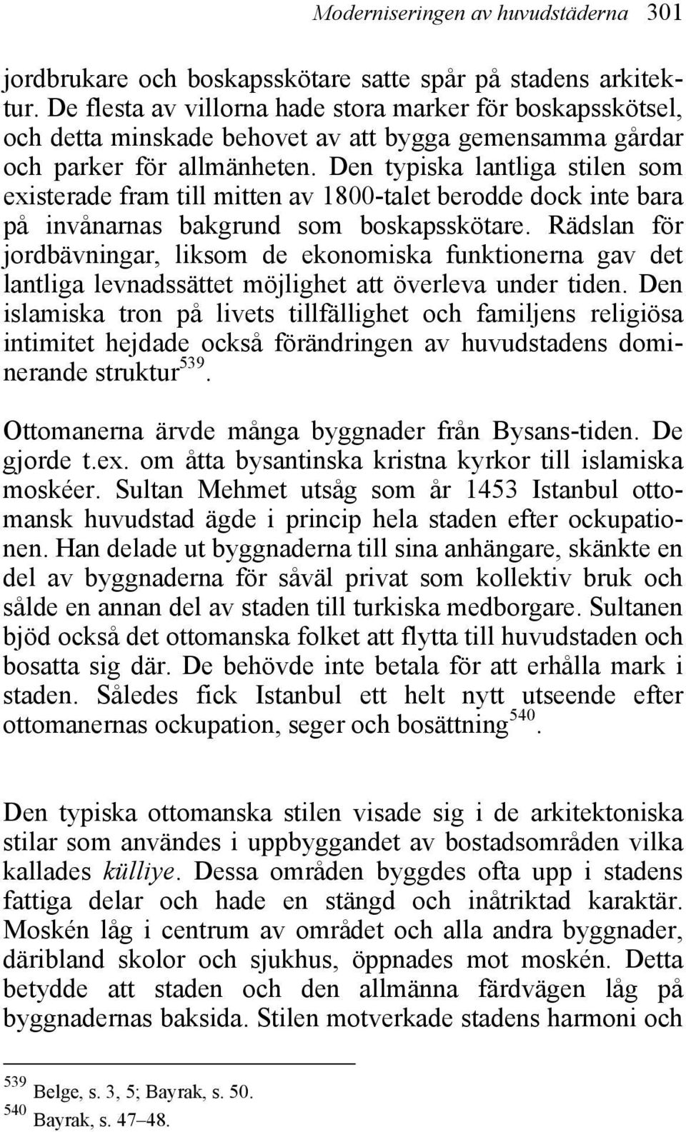 Den typiska lantliga stilen som existerade fram till mitten av 1800-talet berodde dock inte bara på invånarnas bakgrund som boskapsskötare.