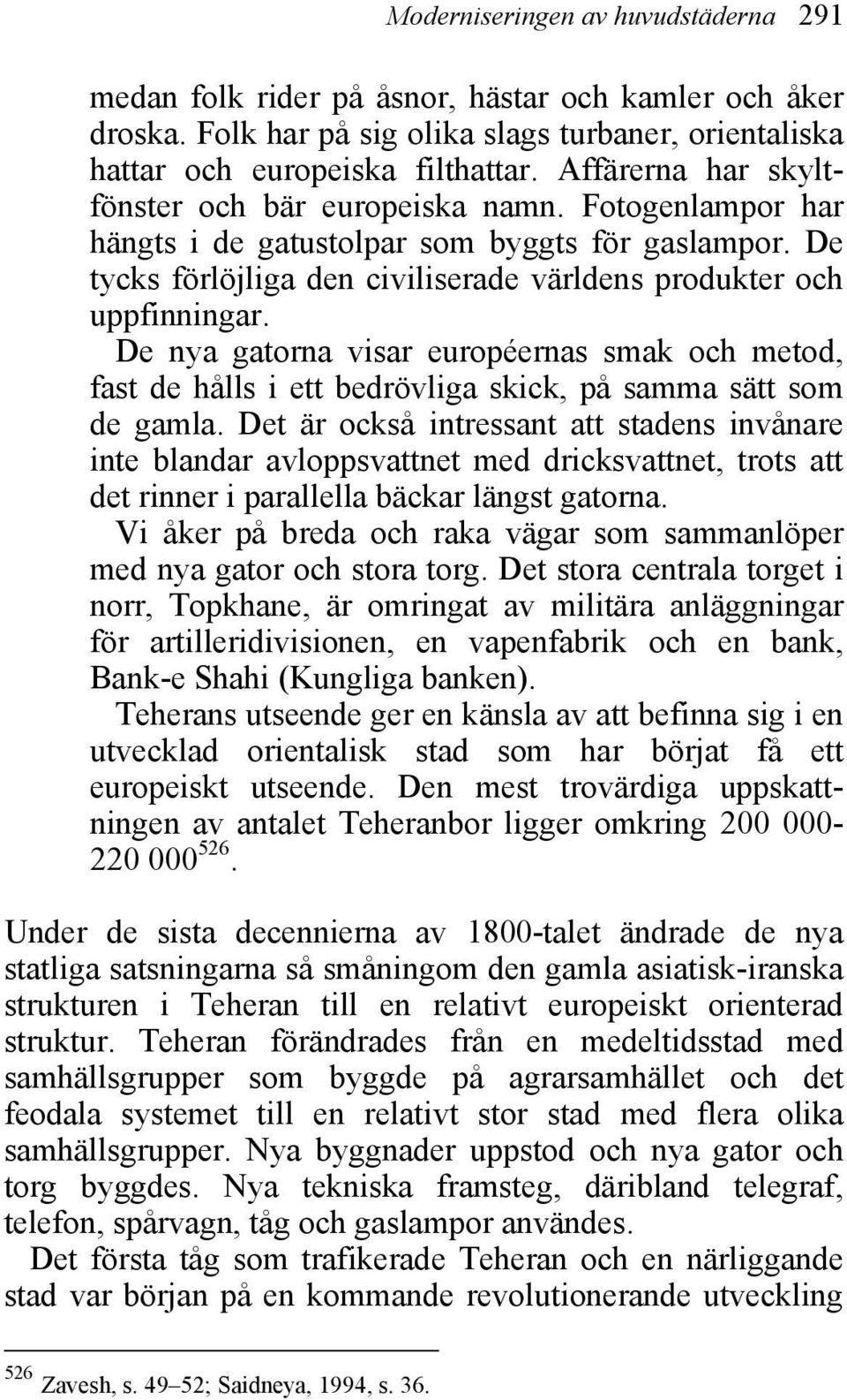 De nya gatorna visar européernas smak och metod, fast de hålls i ett bedrövliga skick, på samma sätt som de gamla.