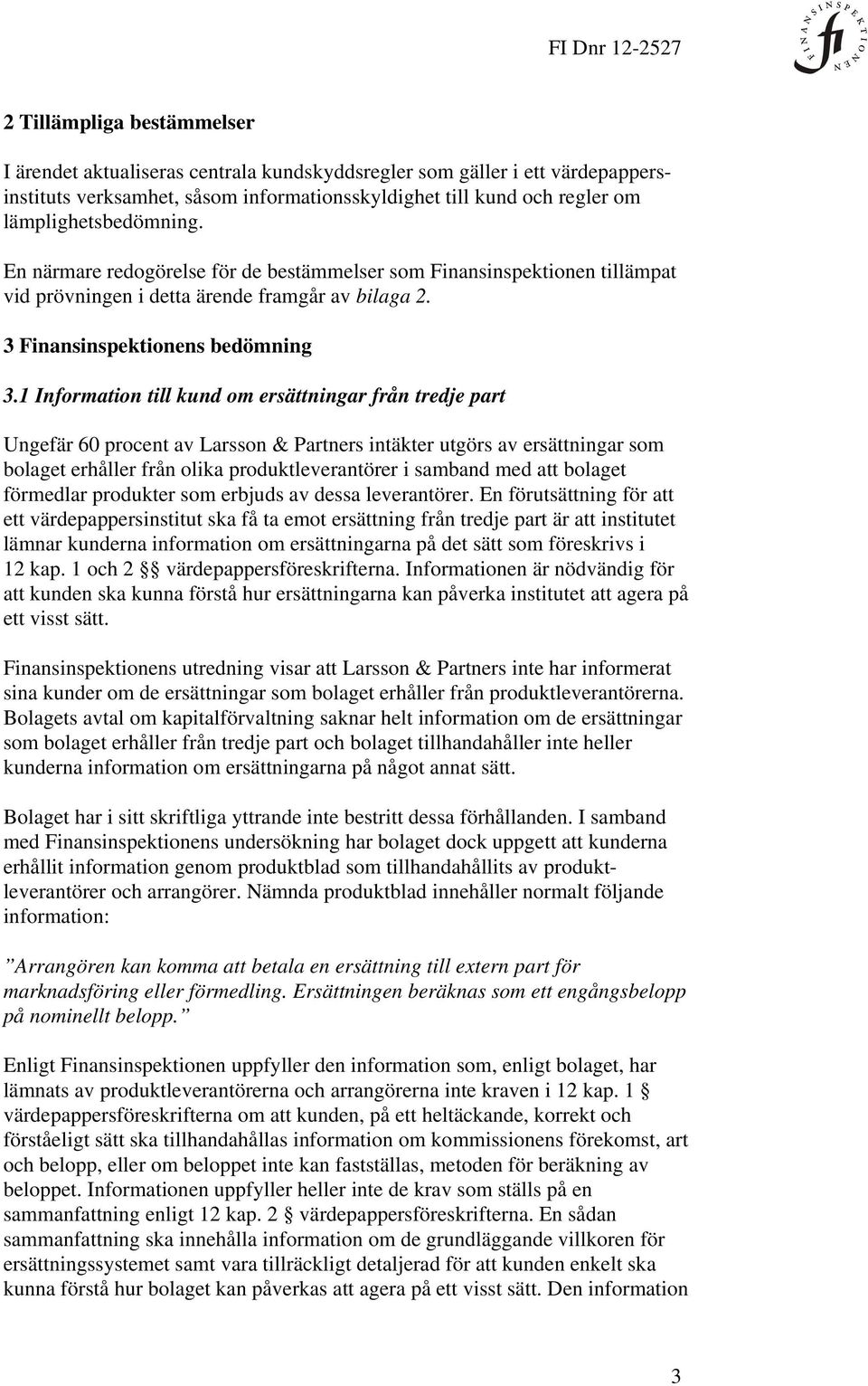 1 Information till kund om ersättningar från tredje part Ungefär 60 procent av Larsson & Partners intäkter utgörs av ersättningar som bolaget erhåller från olika produktleverantörer i samband med att