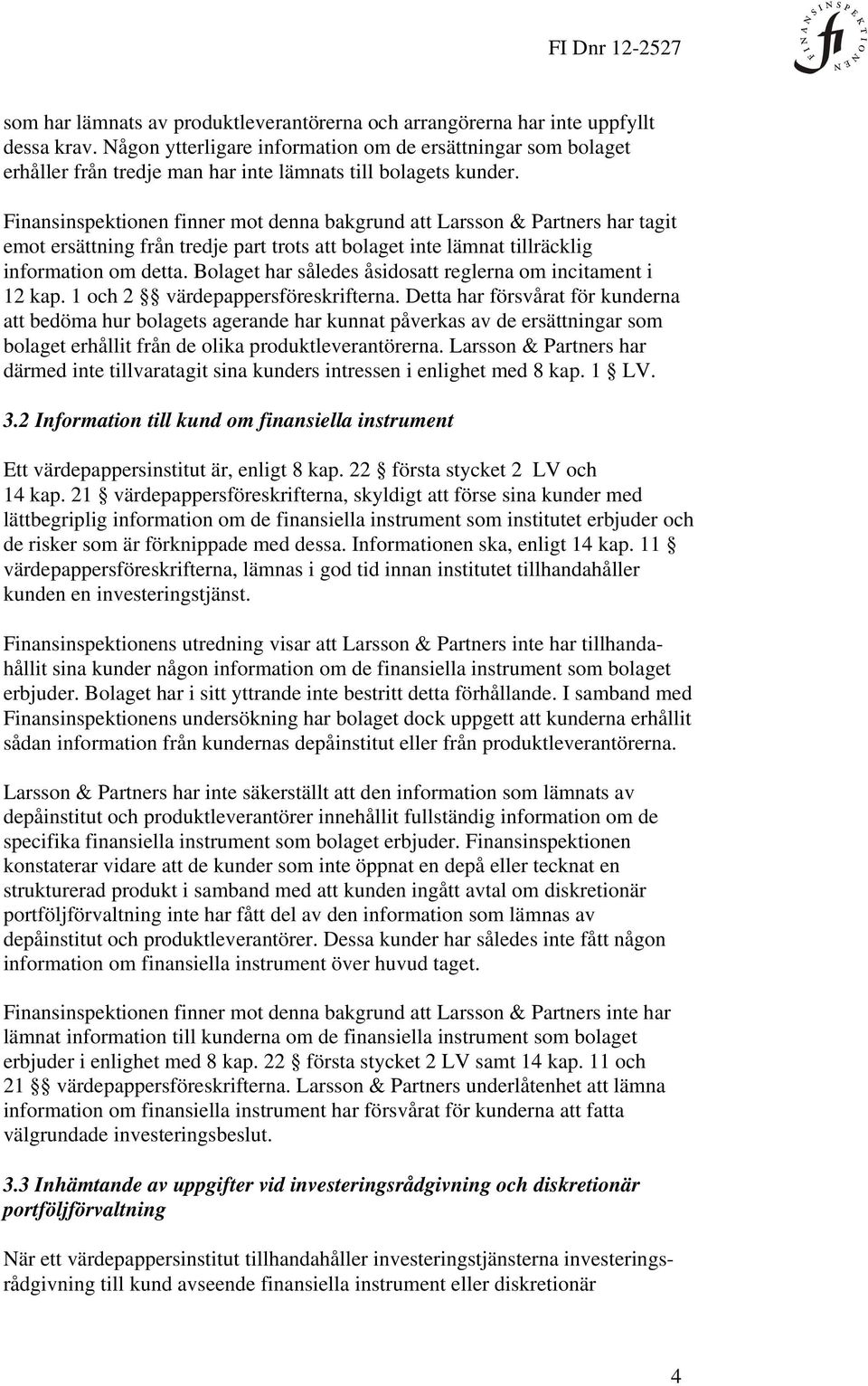 Finansinspektionen finner mot denna bakgrund att Larsson & Partners har tagit emot ersättning från tredje part trots att bolaget inte lämnat tillräcklig information om detta.