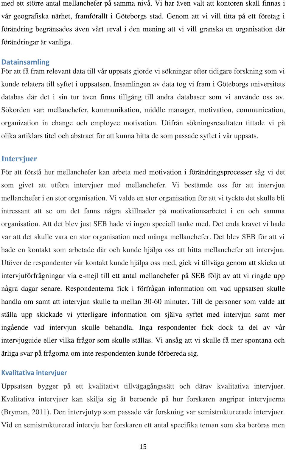 Datainsamling För att få fram relevant data till vår uppsats gjorde vi sökningar efter tidigare forskning som vi kunde relatera till syftet i uppsatsen.