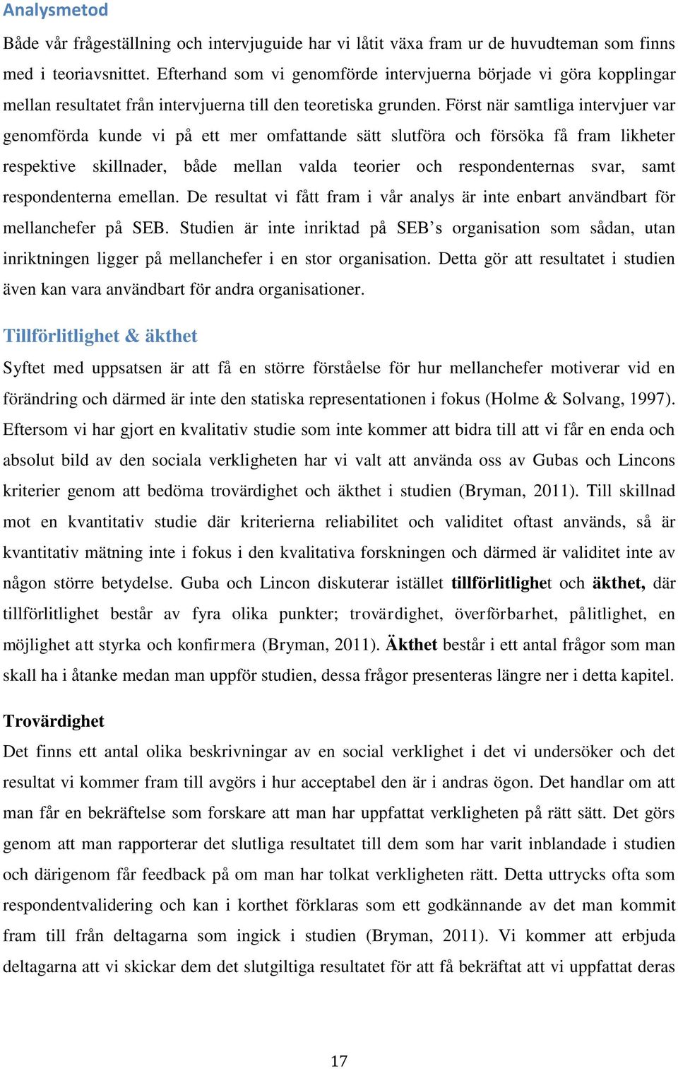 Först när samtliga intervjuer var genomförda kunde vi på ett mer omfattande sätt slutföra och försöka få fram likheter respektive skillnader, både mellan valda teorier och respondenternas svar, samt