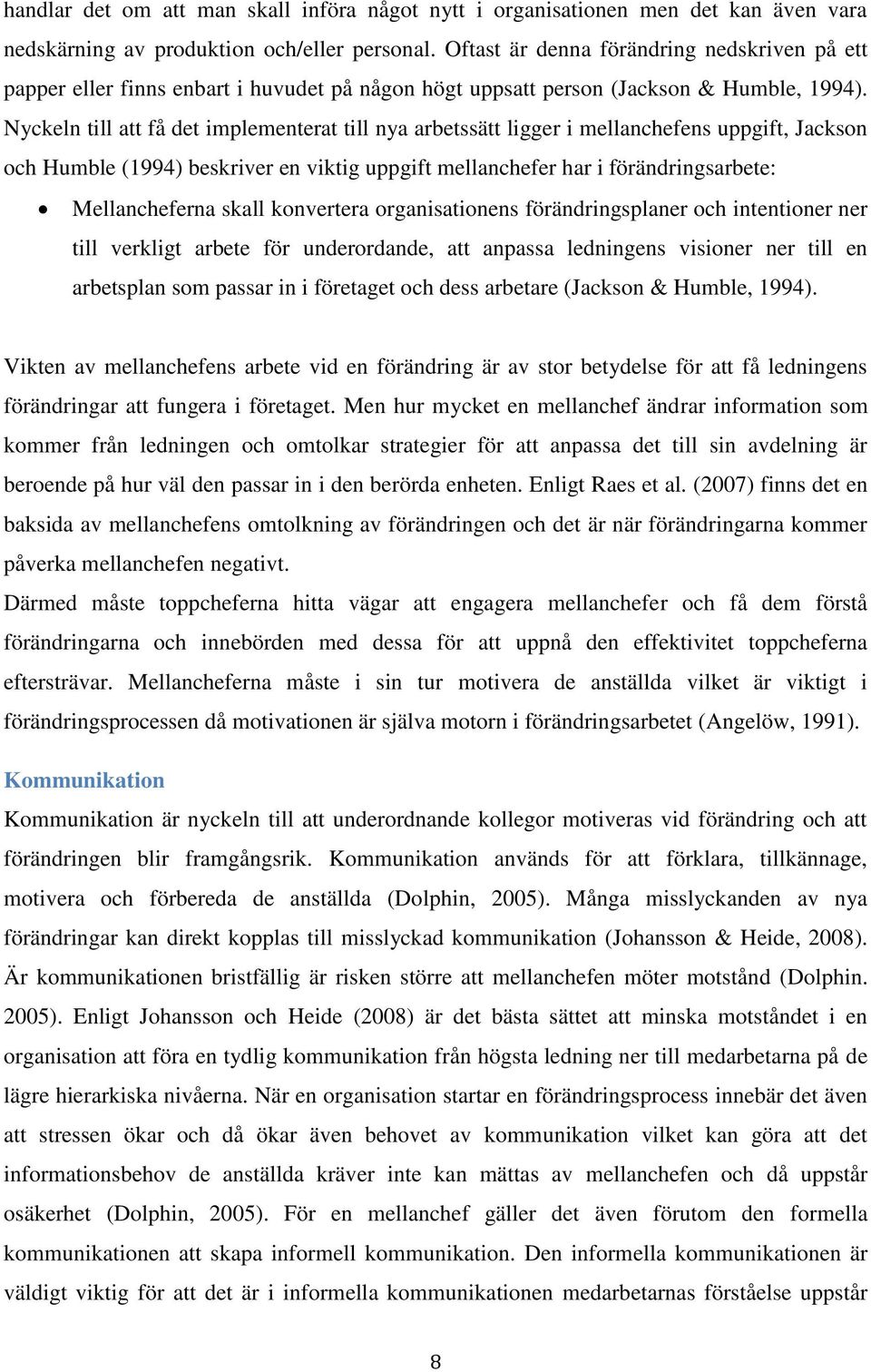 Nyckeln till att få det implementerat till nya arbetssätt ligger i mellanchefens uppgift, Jackson och Humble (1994) beskriver en viktig uppgift mellanchefer har i förändringsarbete: Mellancheferna