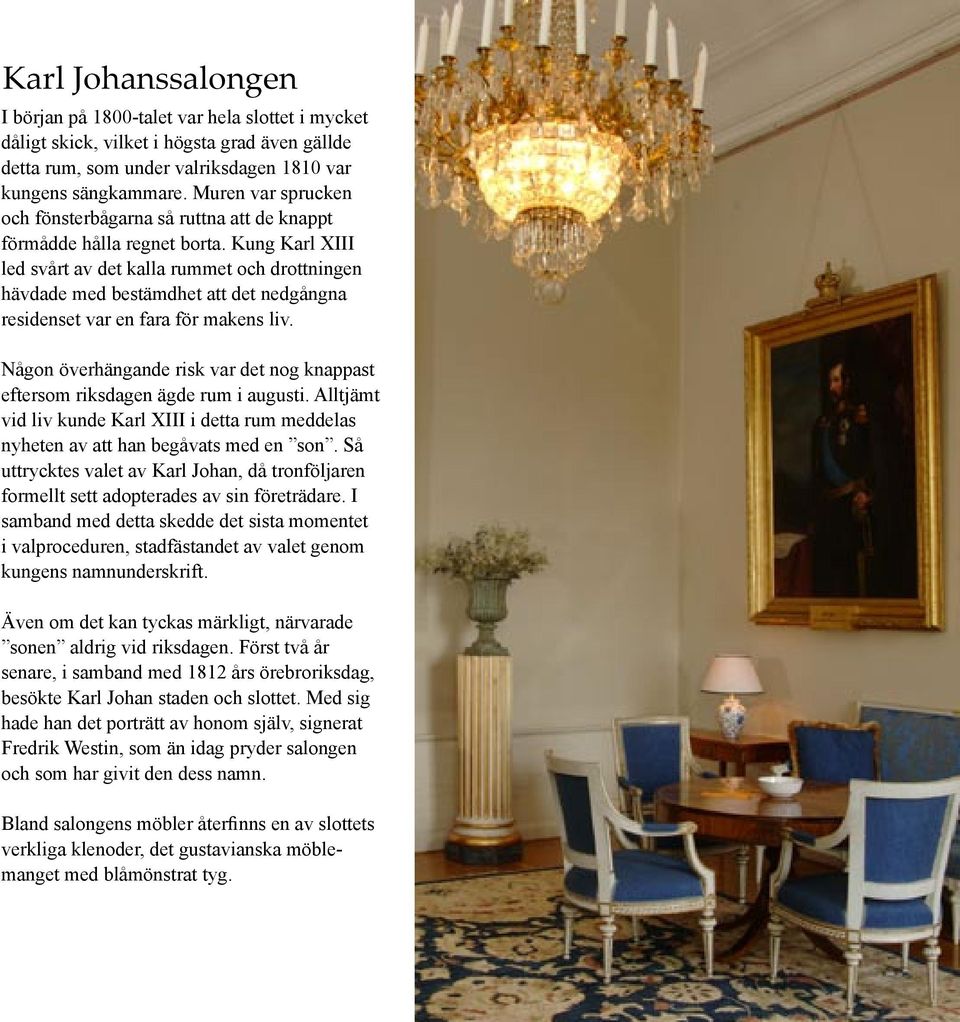 Kung Karl XIII led svårt av det kalla rummet och drottningen hävdade med bestämdhet att det nedgångna residenset var en fara för makens liv.