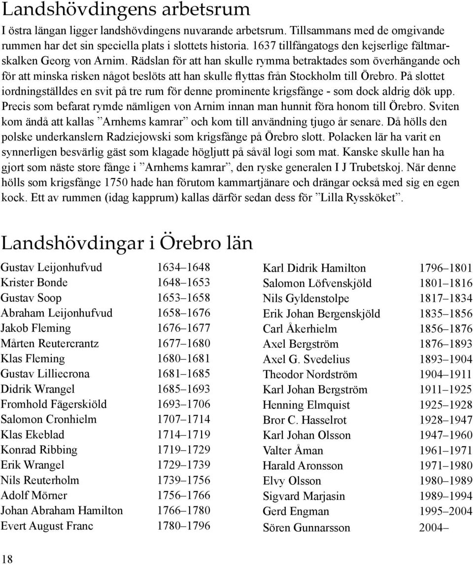 Rädslan för att han skulle rymma betraktades som överhängande och för att minska risken något beslöts att han skulle flyttas från Stockholm till Örebro.