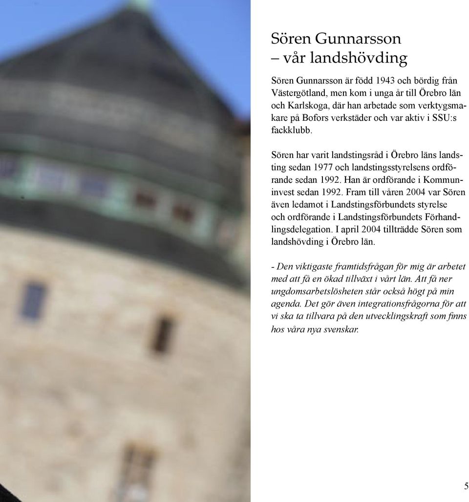 Han är ordförande i Kommuninvest sedan 1992. Fram till våren 2004 var Sören även ledamot i Landstingsförbundets styrelse och ordförande i Landstingsförbundets Förhandlingsdelegation.