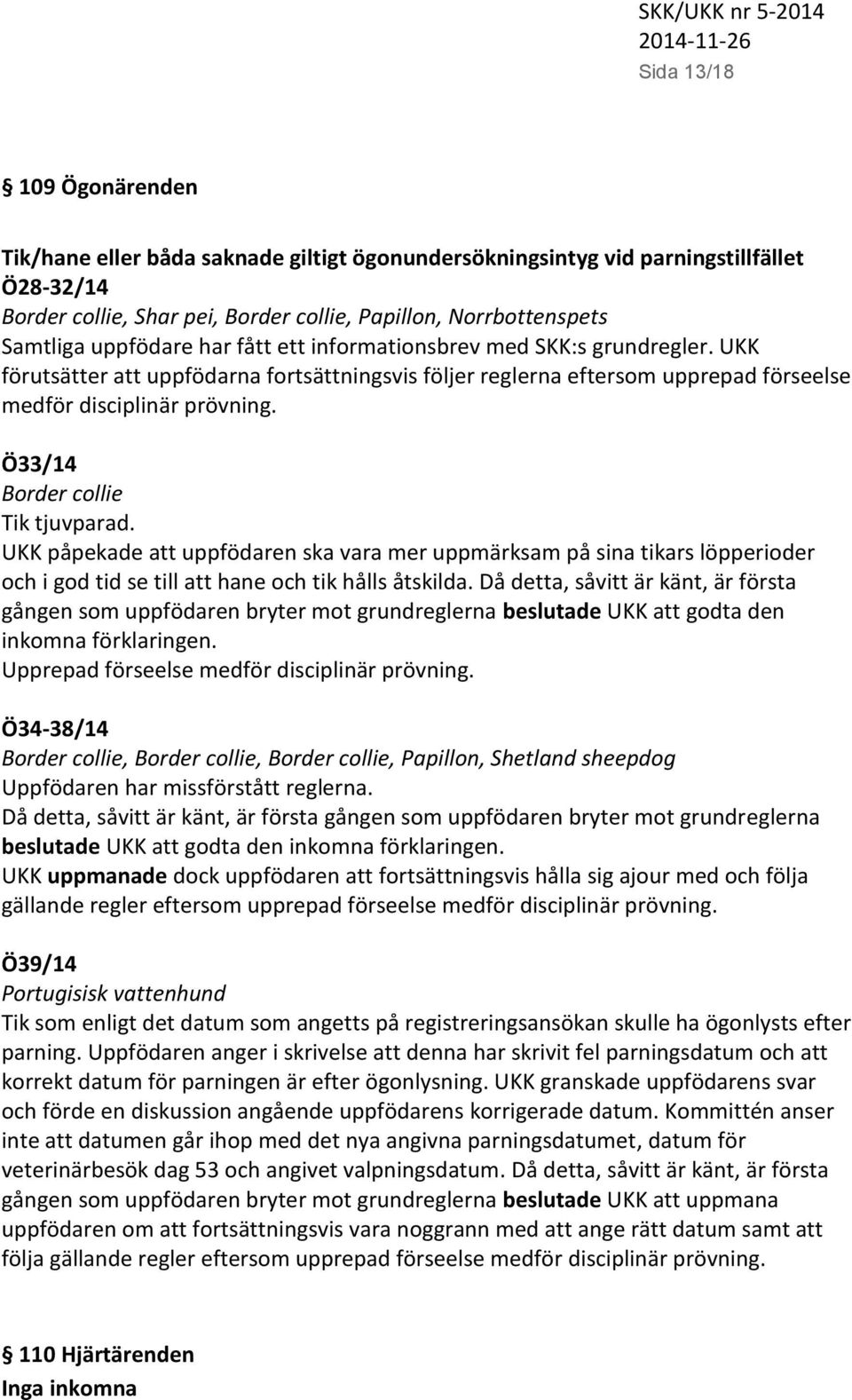 Ö33/14 Border collie Tik tjuvparad. UKK påpekade att uppfödaren ska vara mer uppmärksam på sina tikars löpperioder och i god tid se till att hane och tik hålls åtskilda.