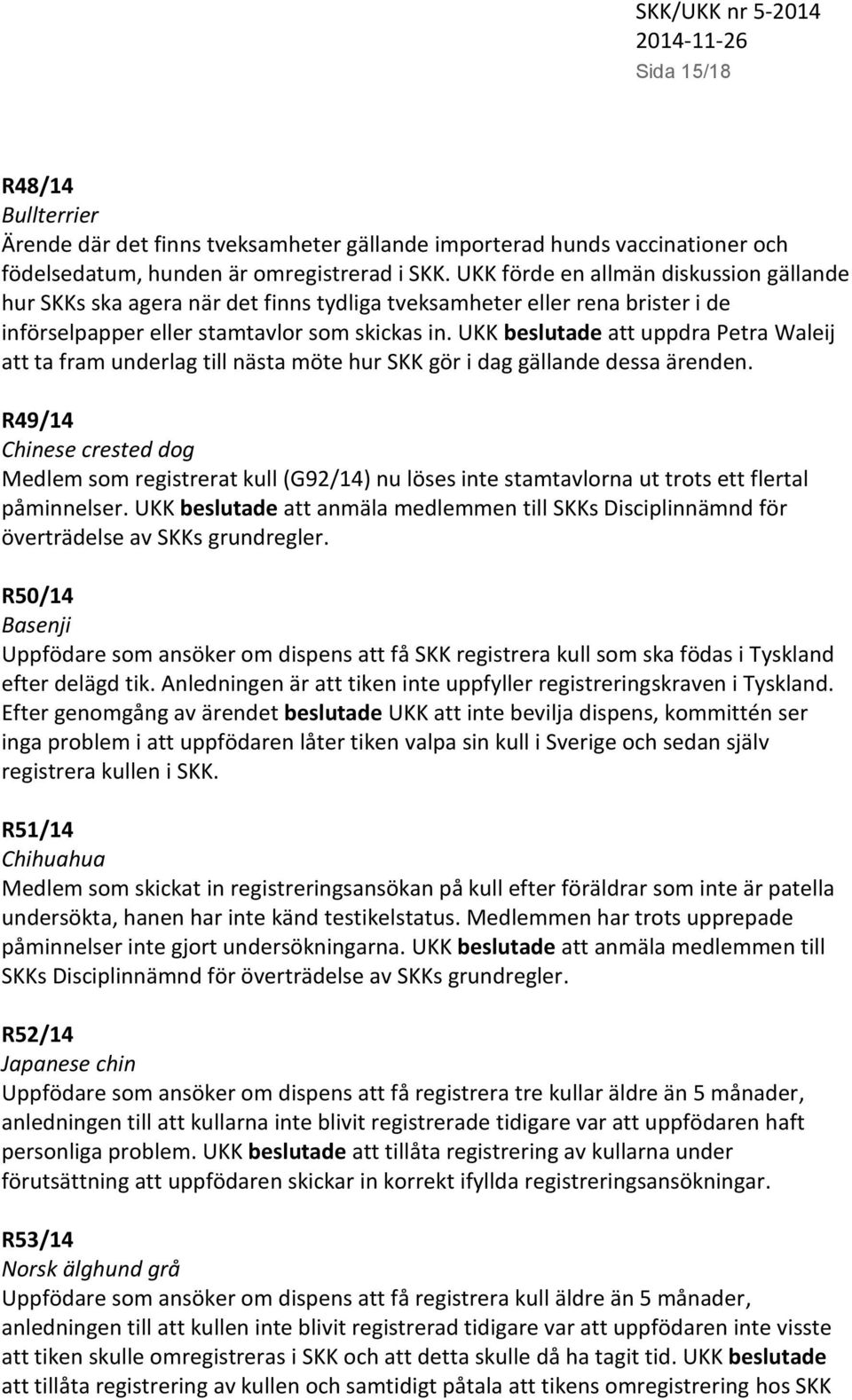 UKK beslutade att uppdra Petra Waleij att ta fram underlag till nästa möte hur SKK gör i dag gällande dessa ärenden.