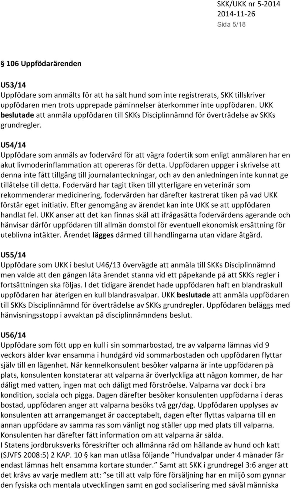 U54/14 Uppfödare som anmäls av fodervärd för att vägra fodertik som enligt anmälaren har en akut livmoderinflammation att opereras för detta.