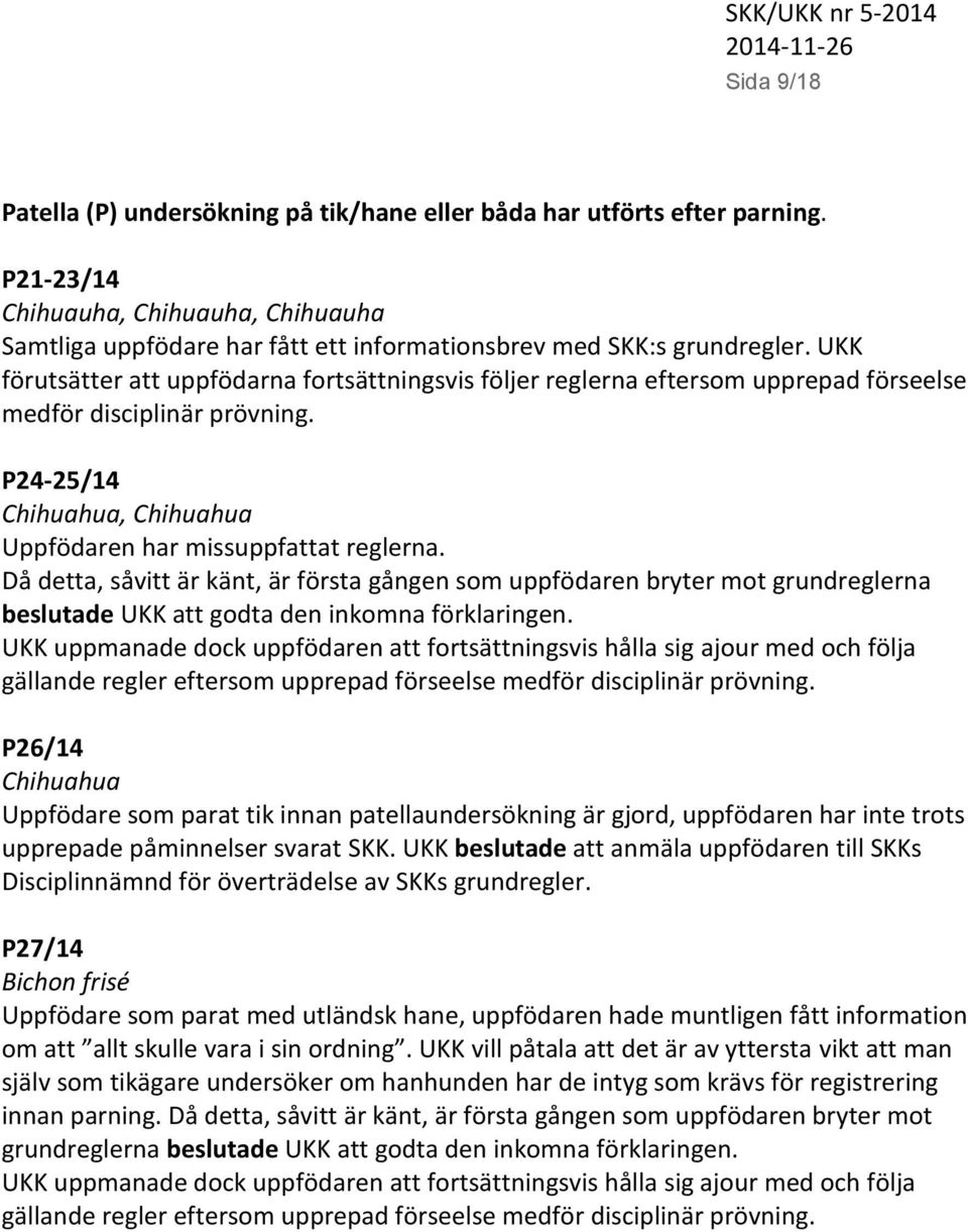 Då detta, såvitt är känt, är första gången som uppfödaren bryter mot grundreglerna beslutade UKK att godta den inkomna förklaringen.