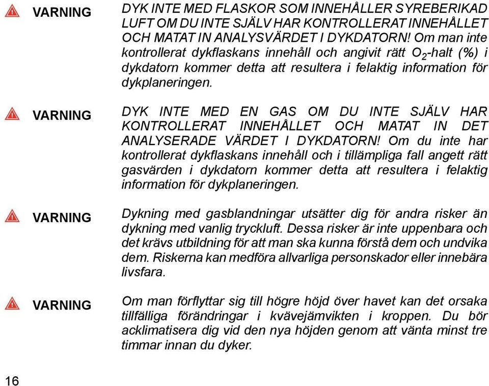 VARNING DYK INTE MED EN GAS OM DU INTE SJÄLV HAR KONTROLLERAT INNEHÅLLET OCH MATAT IN DET ANALYSERADE VÄRDET I DYKDATORN!