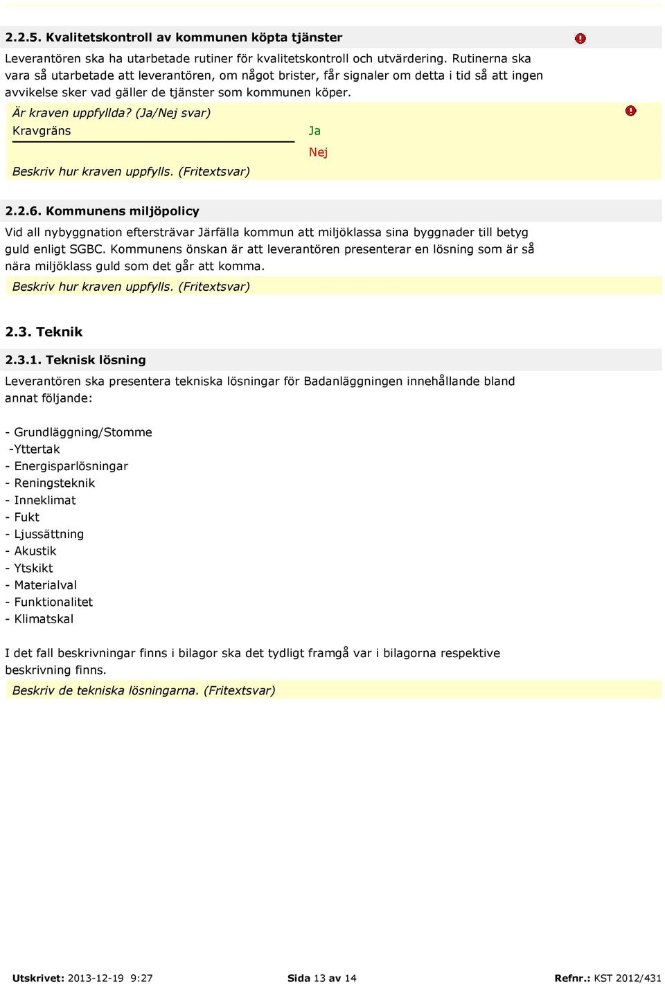 2.6. Kommunens miljöpolicy Vid all nybyggnation eftersträvar Järfälla kommun att miljöklassa sina byggnader till betyg guld enligt SGBC.