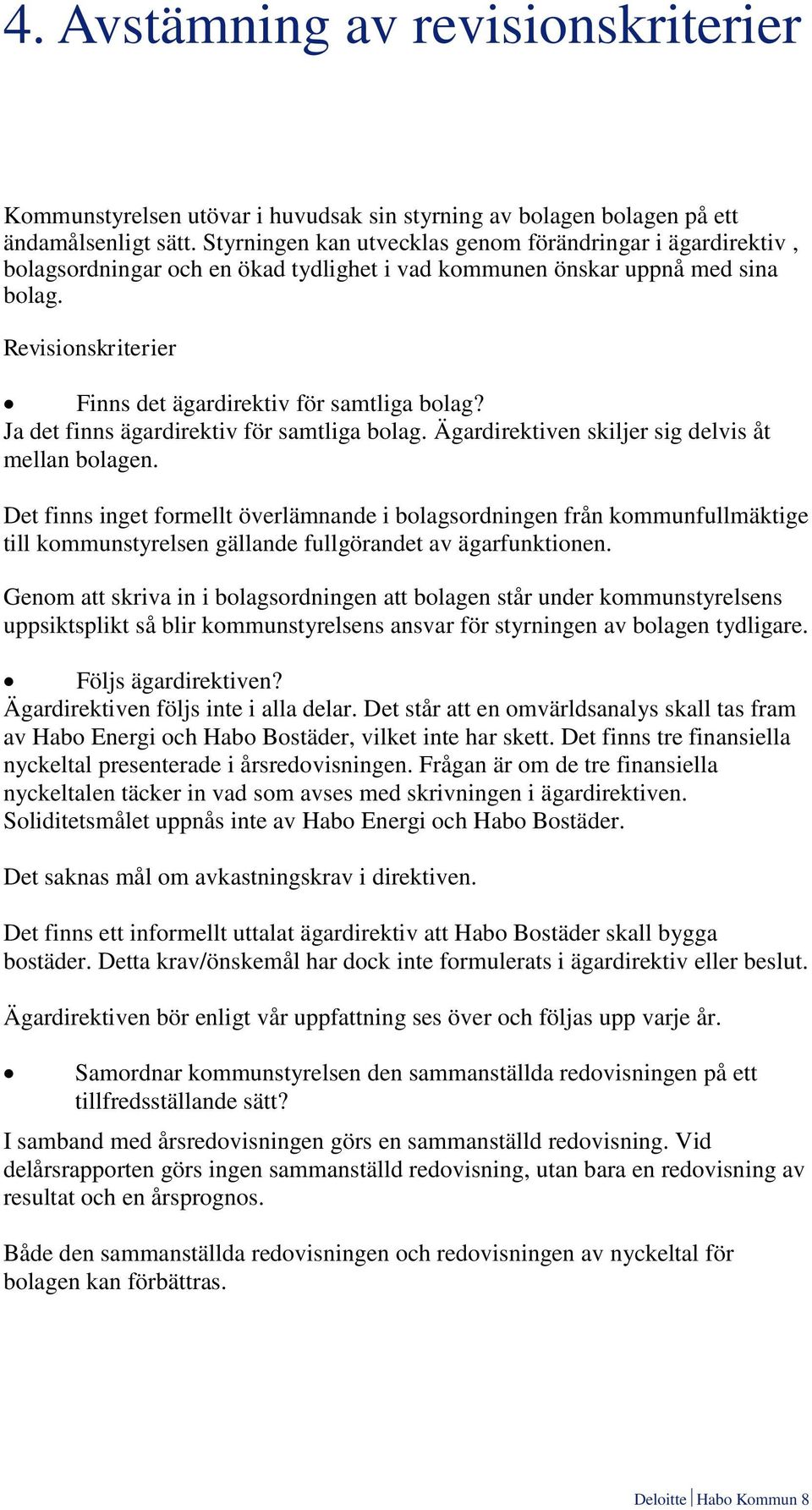 Revisionskriterier Finns det ägardirektiv för samtliga bolag? Ja det finns ägardirektiv för samtliga bolag. Ägardirektiven skiljer sig delvis åt mellan bolagen.