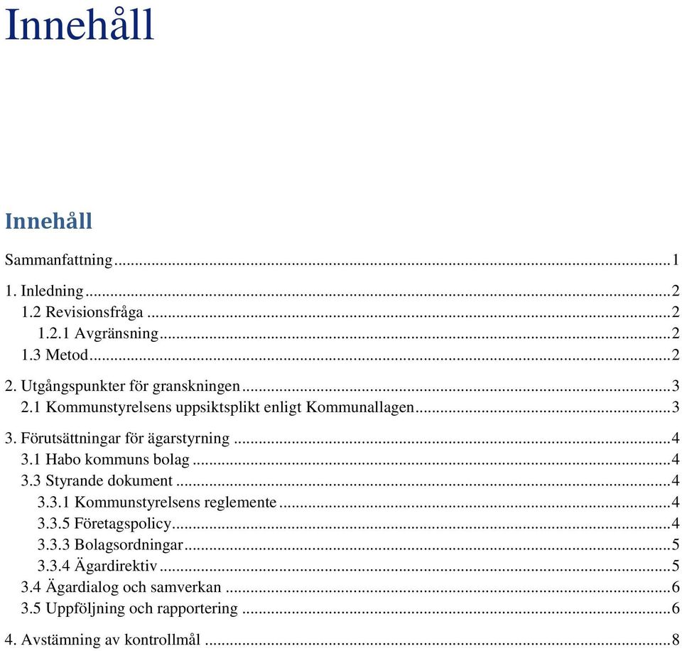 .. 4 3.1 Habo kommuns bolag... 4 3.3 Styrande dokument... 4 3.3.1 Kommunstyrelsens reglemente... 4 3.3.5 Företagspolicy... 4 3.3.3 Bolagsordningar.