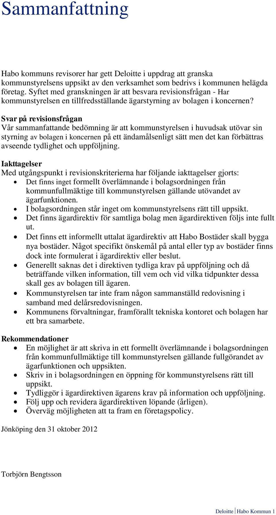 Svar på revisionsfrågan Vår sammanfattande bedömning är att kommunstyrelsen i huvudsak utövar sin styrning av bolagen i koncernen på ett ändamålsenligt sätt men det kan förbättras avseende tydlighet