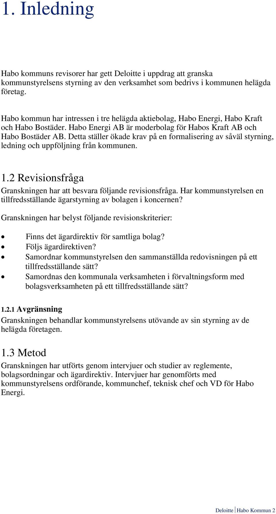 Detta ställer ökade krav på en formalisering av såväl styrning, ledning och uppföljning från kommunen. 1.2 Revisionsfråga Granskningen har att besvara följande revisionsfråga.