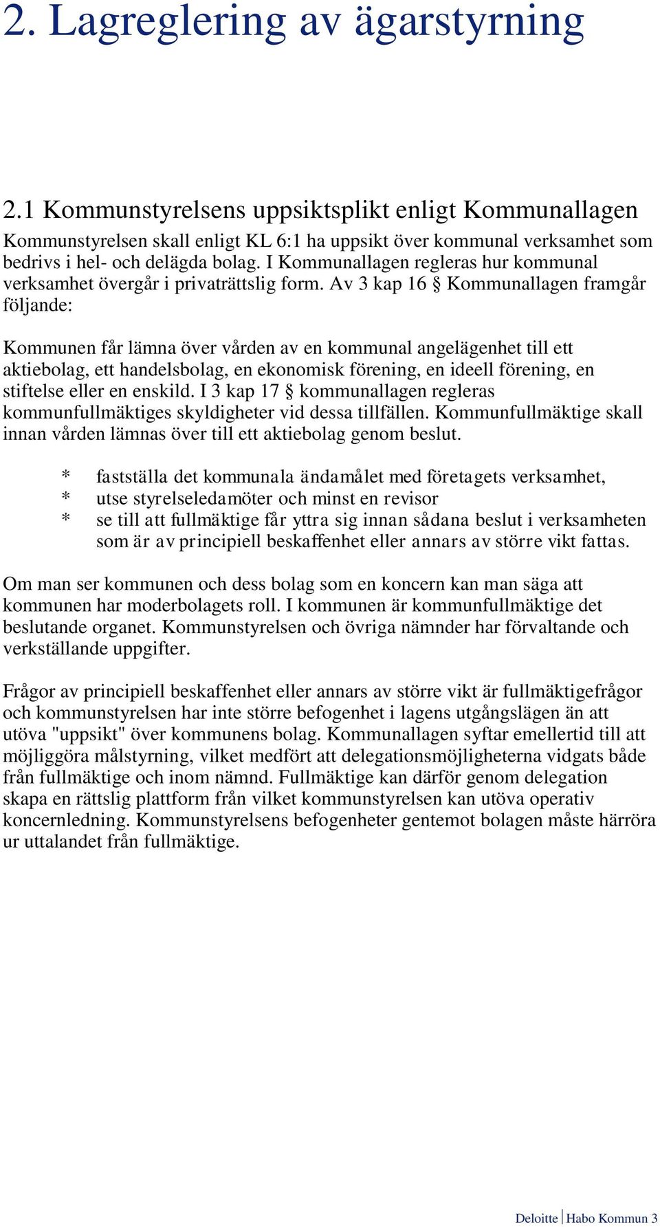 Av 3 kap 16 Kommunallagen framgår följande: Kommunen får lämna över vården av en kommunal angelägenhet till ett aktiebolag, ett handelsbolag, en ekonomisk förening, en ideell förening, en stiftelse