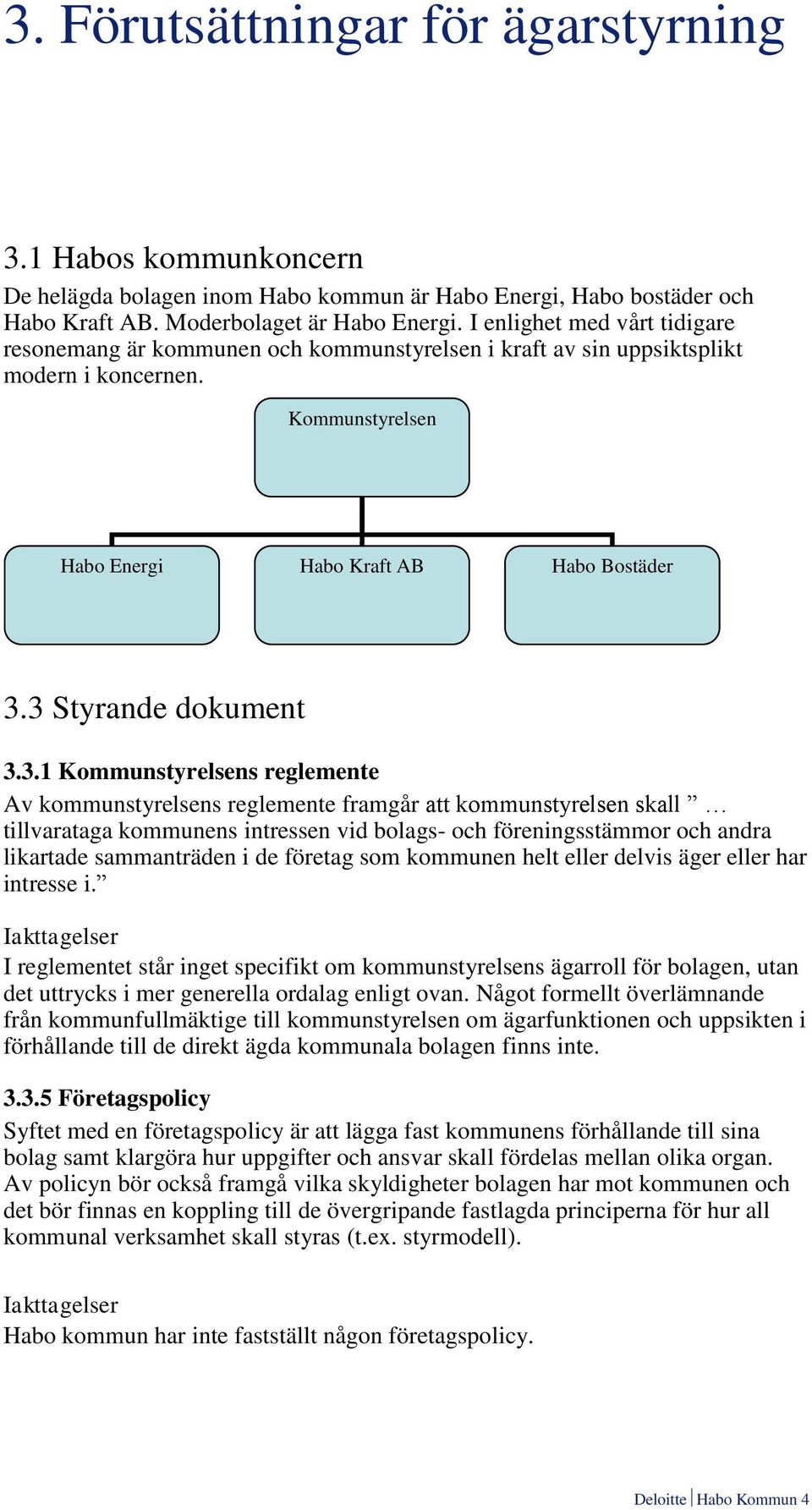 3 Styrande dokument 3.3.1 Kommunstyrelsens reglemente Av kommunstyrelsens reglemente framgår att kommunstyrelsen skall tillvarataga kommunens intressen vid bolags- och föreningsstämmor och andra