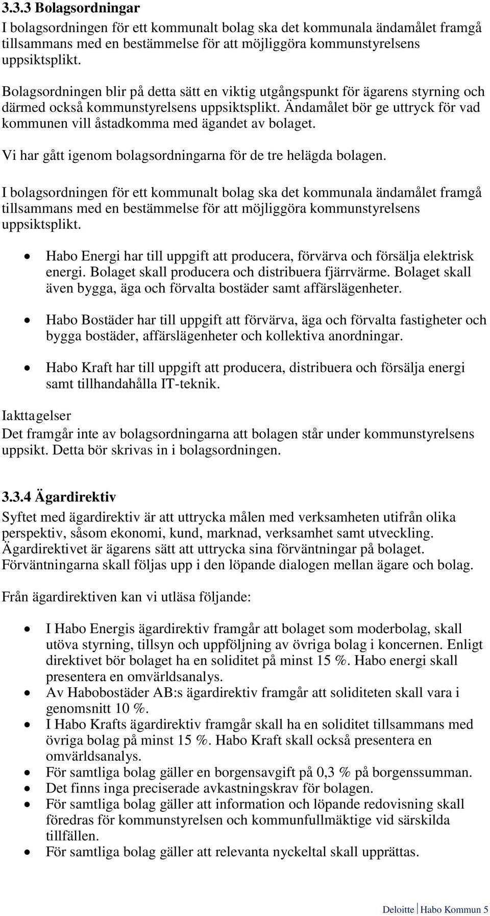 Ändamålet bör ge uttryck för vad kommunen vill åstadkomma med ägandet av bolaget. Vi har gått igenom bolagsordningarna för de tre helägda bolagen.