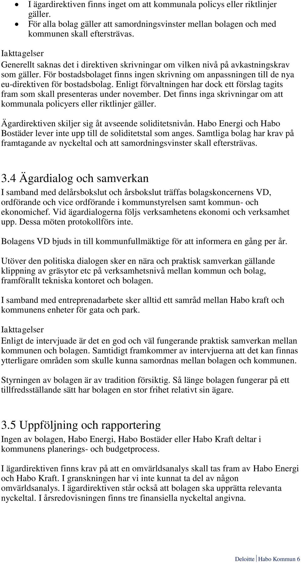 Enligt förvaltningen har dock ett förslag tagits fram som skall presenteras under november. Det finns inga skrivningar om att kommunala policyers eller riktlinjer gäller.
