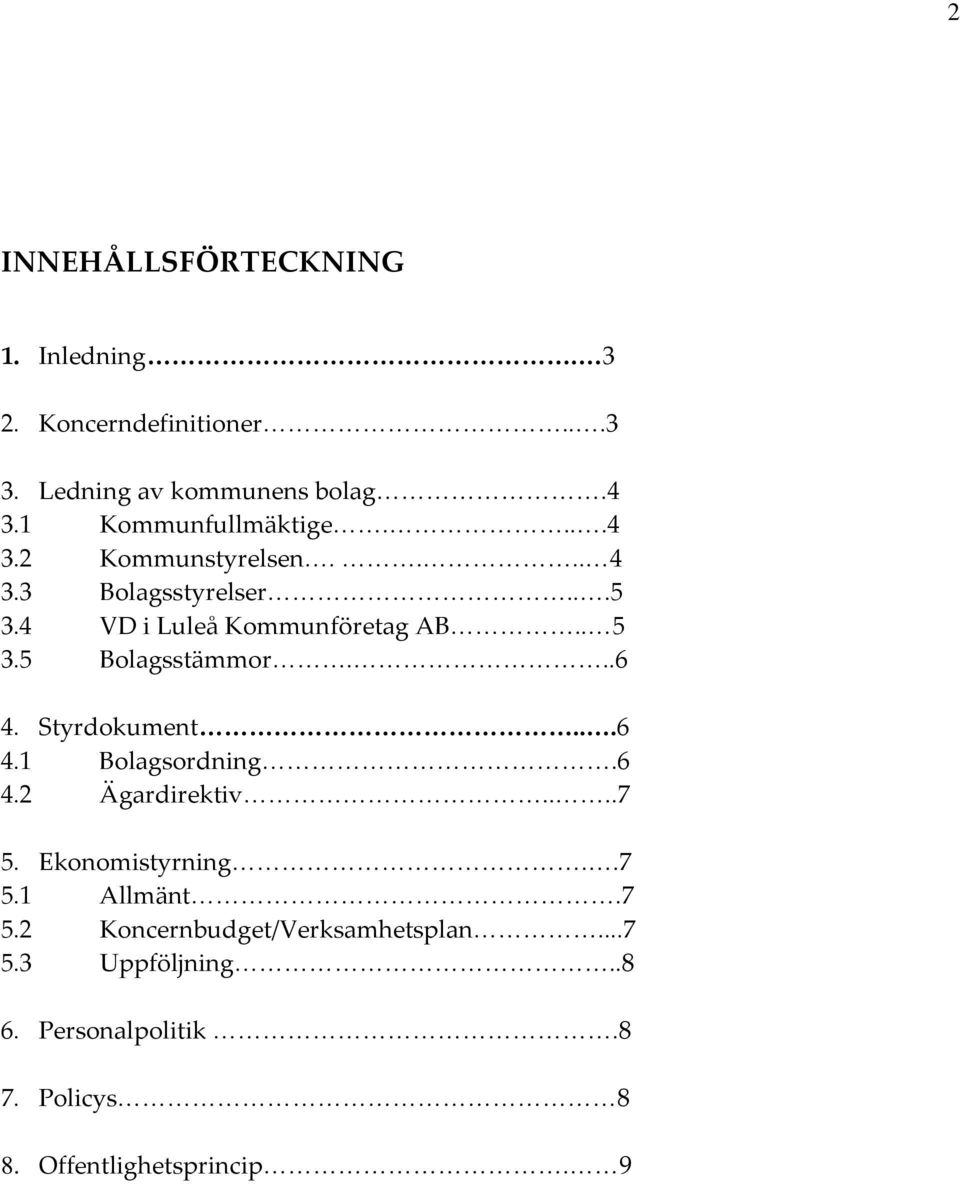 5 Bolagsstämmor...6 4. Styrdokument...6 4.1 Bolagsordning.6 4.2 Ägardirektiv....7 5. Ekonomistyrning..7 5.1 Allmänt.