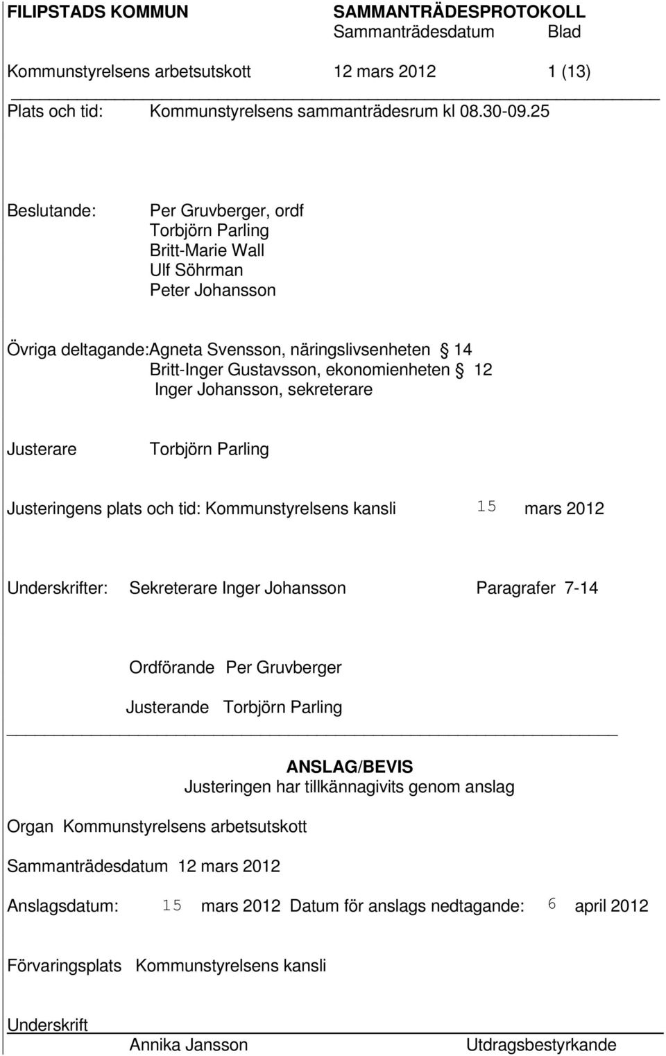 Inger Johansson, sekreterare Justerare Torbjörn Parling Justeringens plats och tid: Kommunstyrelsens kansli mars 2012 Underskrifter: Sekreterare Inger Johansson Paragrafer 7-14 Ordförande Per