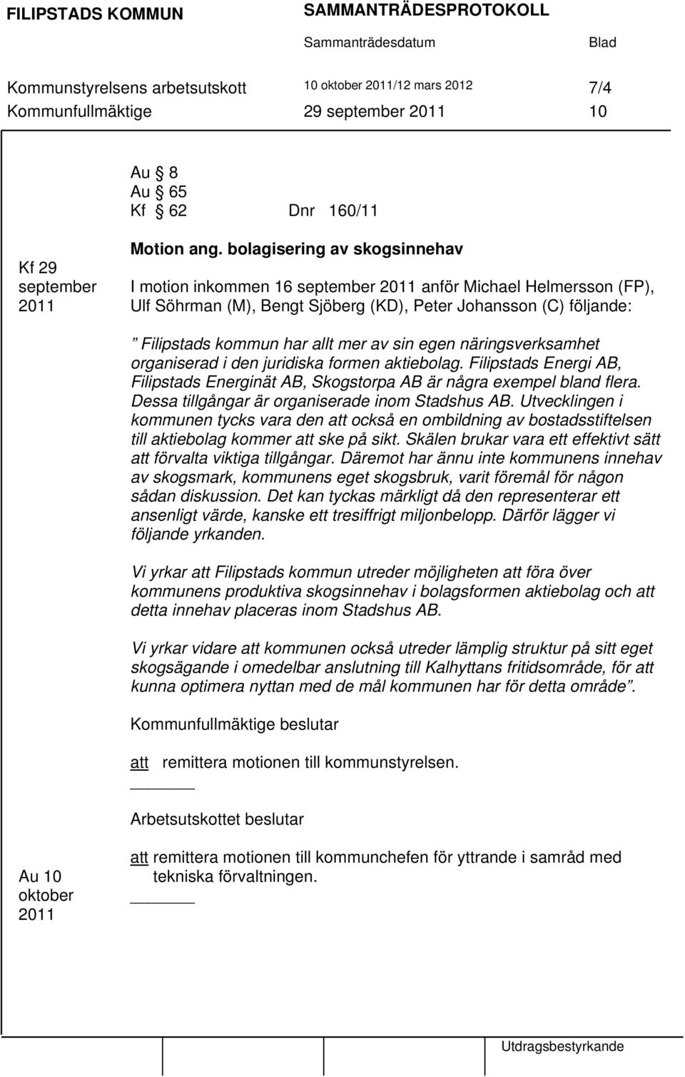 sin egen näringsverksamhet organiserad i den juridiska formen aktiebolag. Filipstads Energi AB, Filipstads Energinät AB, Skogstorpa AB är några exempel bland flera.