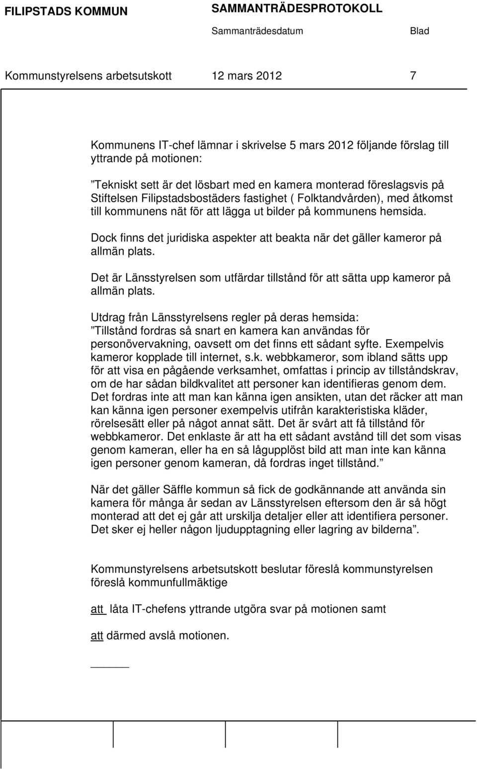 Dock finns det juridiska aspekter att beakta när det gäller kameror på allmän plats. Det är Länsstyrelsen som utfärdar tillstånd för att sätta upp kameror på allmän plats.