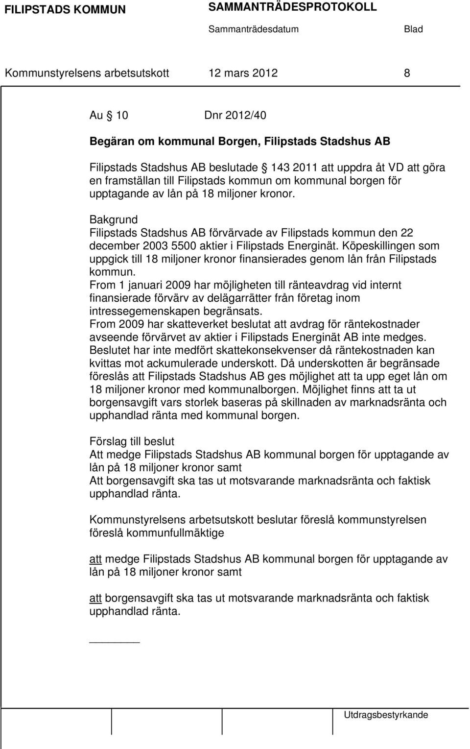 Bakgrund Filipstads Stadshus AB förvärvade av Filipstads kommun den 22 december 2003 5500 aktier i Filipstads Energinät.