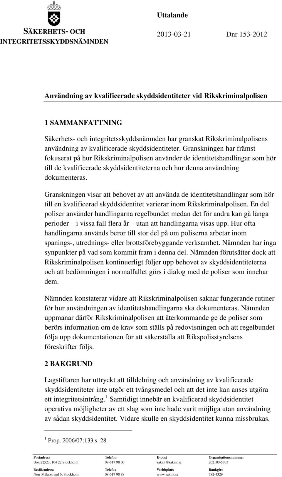 Granskningen har främst fokuserat på hur Rikskriminalpolisen använder de identitetshandlingar som hör till de kvalificerade skyddsidentiteterna och hur denna användning dokumenteras.