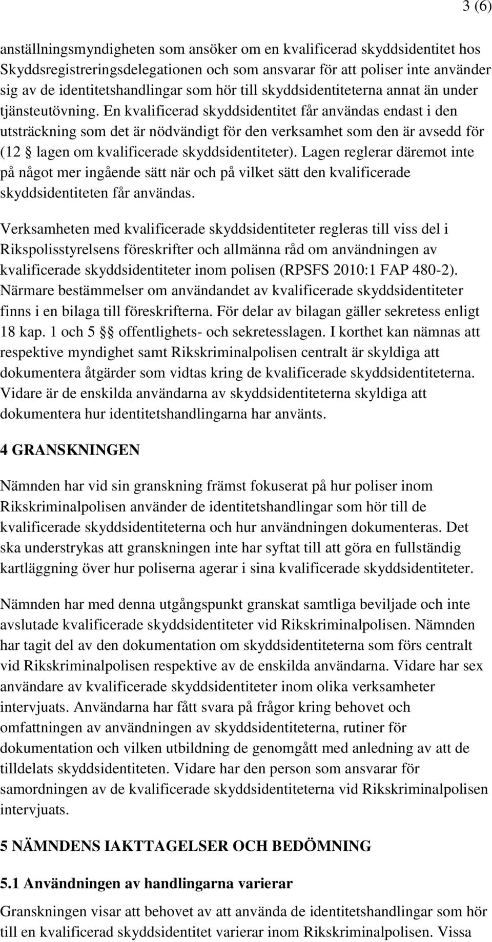 En kvalificerad skyddsidentitet får användas endast i den utsträckning som det är nödvändigt för den verksamhet som den är avsedd för (12 lagen om kvalificerade skyddsidentiteter).