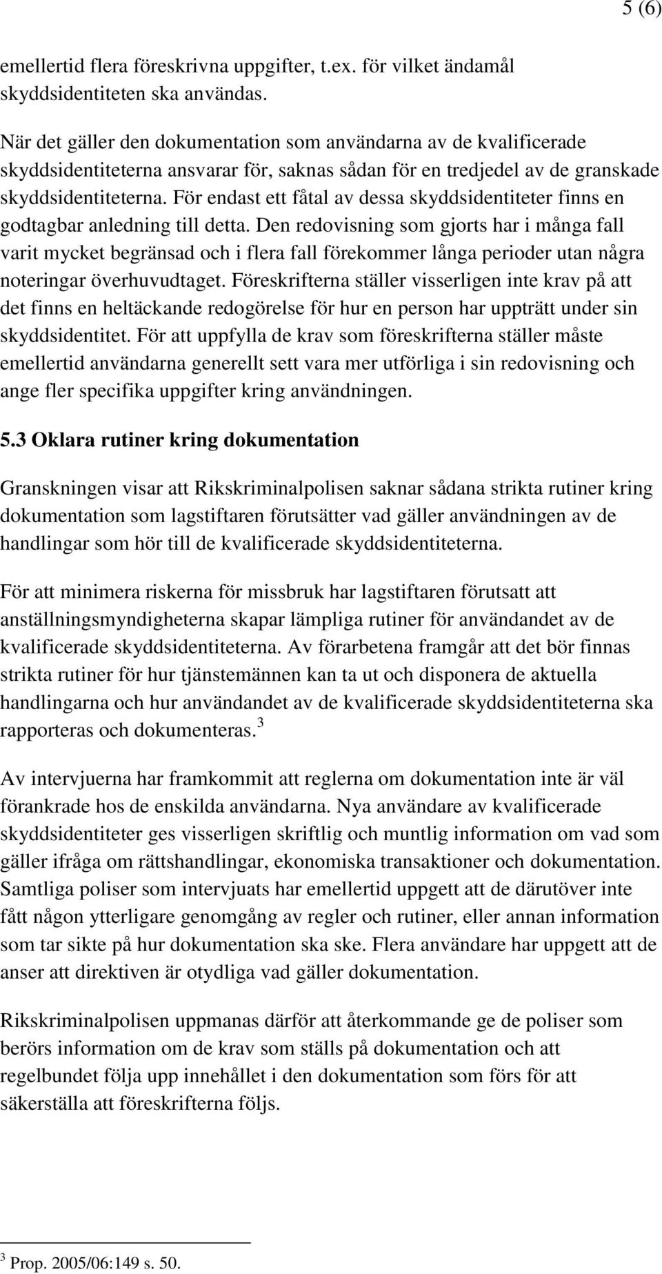 För endast ett fåtal av dessa skyddsidentiteter finns en godtagbar anledning till detta.