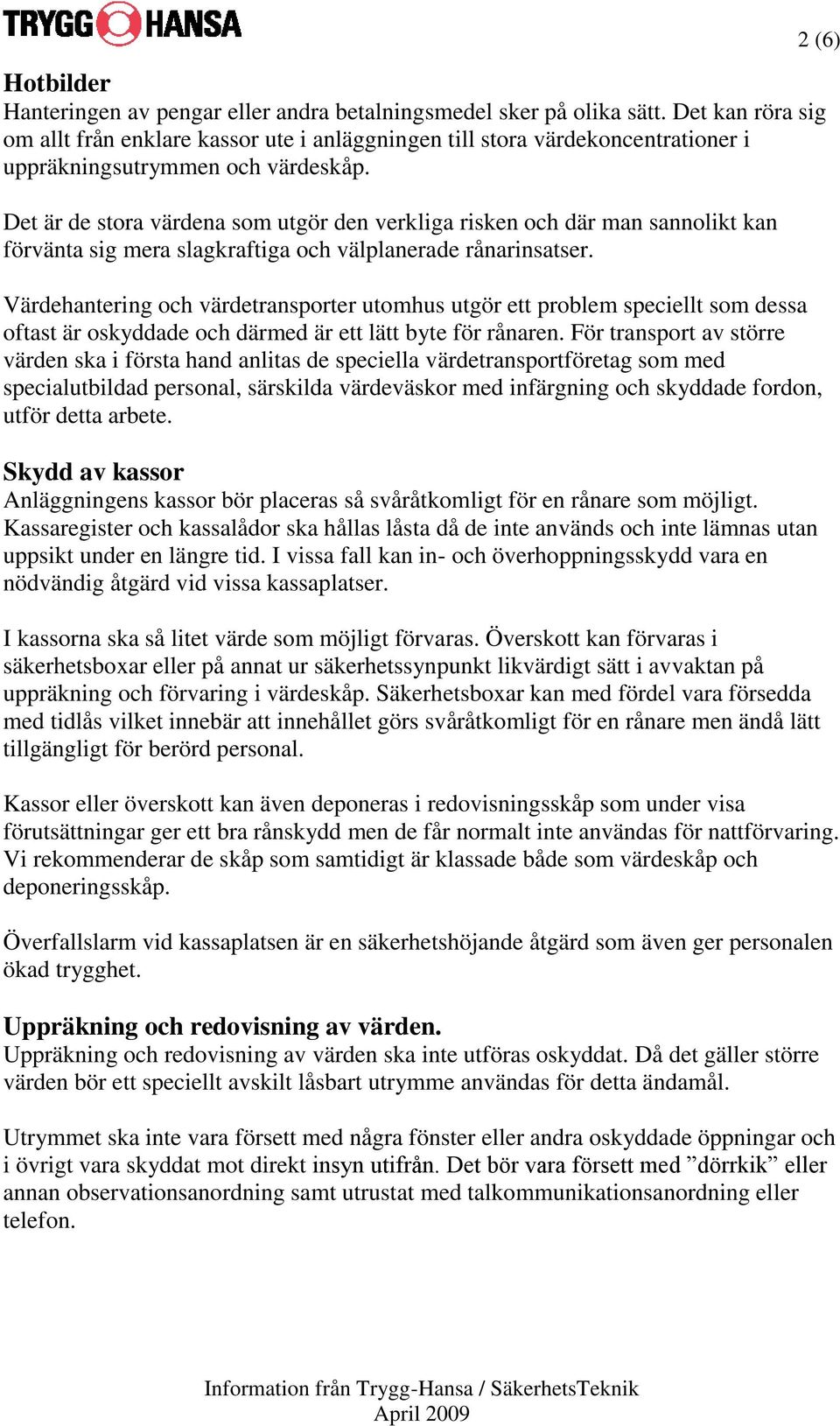 Det är de stora värdena som utgör den verkliga risken och där man sannolikt kan förvänta sig mera slagkraftiga och välplanerade rånarinsatser.