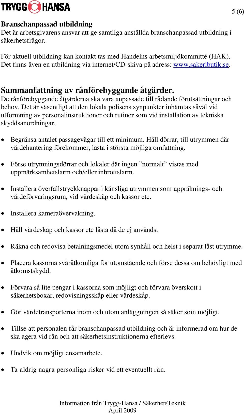 5 (6) Sammanfattning av rånförebyggande åtgärder. De rånförebyggande åtgärderna ska vara anpassade till rådande förutsättningar och behov.