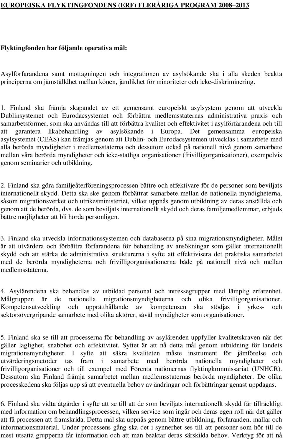 Finland ska främja skapandet av ett gemensamt europeiskt asylsystem genom att utveckla Dublinsystemet och Eurodacsystemet och förbättra medlemsstaternas administrativa praxis och samarbetsformer, som