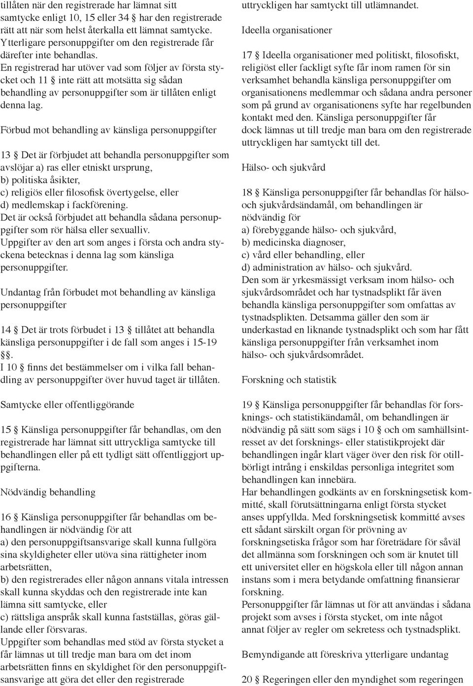 En registrerad har utöver vad som följer av första stycket och 11 inte rätt att motsätta sig sådan behandling av personuppgifter som är tillåten enligt denna lag.
