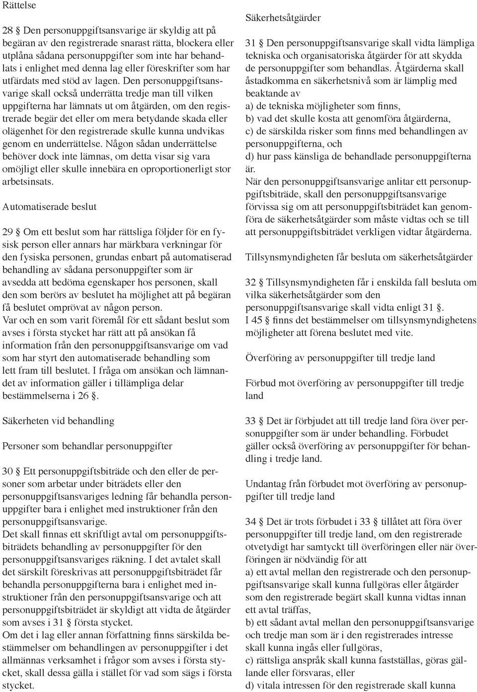 Den personuppgiftsansvarige skall också underrätta tredje man till vilken uppgifterna har lämnats ut om åtgärden, om den registrerade begär det eller om mera betydande skada eller olägenhet för den