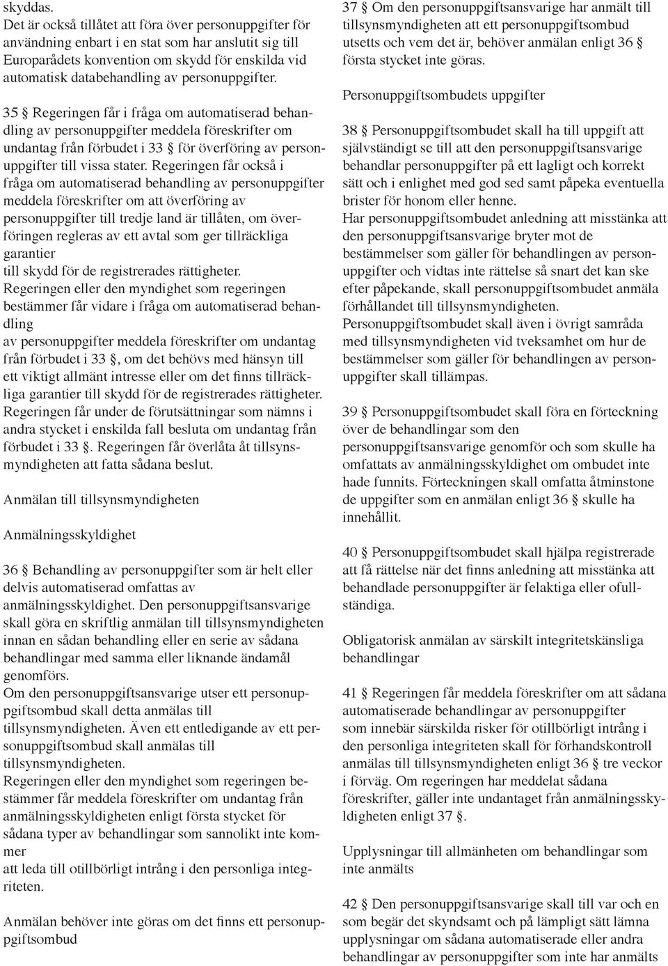 personuppgifter. 35 Regeringen får i fråga om automatiserad behandling av personuppgifter meddela föreskrifter om undantag från förbudet i 33 för överföring av personuppgifter till vissa stater.